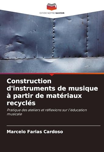 Construction d'instruments de musique à partir de matériaux recyclés: Pratique des ateliers et réflexions sur l'éducation musicale von Editions Notre Savoir