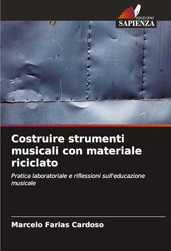 Costruire strumenti musicali con materiale riciclato: Pratica laboratoriale e riflessioni sull'educazione musicale