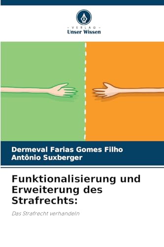 Funktionalisierung und Erweiterung des Strafrechts:: Das Strafrecht verhandeln von Verlag Unser Wissen