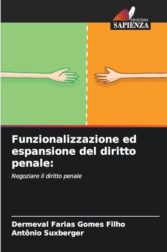Funzionalizzazione ed espansione del diritto penale:: Negoziare il diritto penale von Edizioni Sapienza