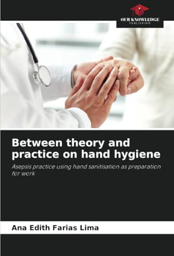Between theory and practice on hand hygiene: Asepsis practice using hand sanitisation as preparation for work von Our Knowledge Publishing