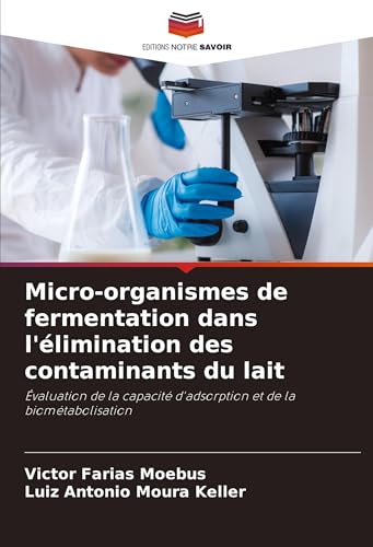 Micro-organismes de fermentation dans l'élimination des contaminants du lait: Évaluation de la capacité d'adsorption et de la biométabolisation von Editions Notre Savoir