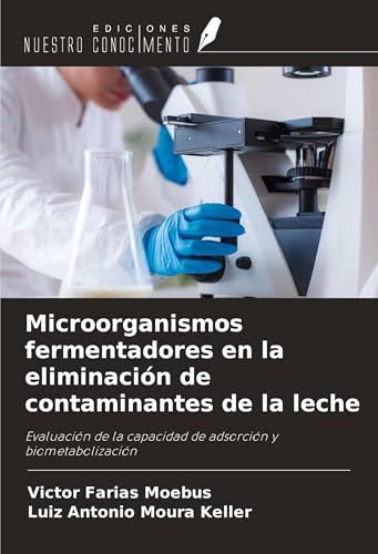 Microorganismos fermentadores en la eliminación de contaminantes de la leche: Evaluación de la capacidad de adsorción y biometabolización von Ediciones Nuestro Conocimiento