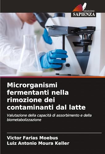 Microrganismi fermentanti nella rimozione dei contaminanti dal latte: Valutazione della capacità di assorbimento e della biometabolizzazione von Edizioni Sapienza