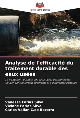 Analyse de l'efficacité du traitement durable des eaux usées: Le traitement durable des eaux usées permet de les utiliser dans différents segments et à différentes échelles von Editions Notre Savoir