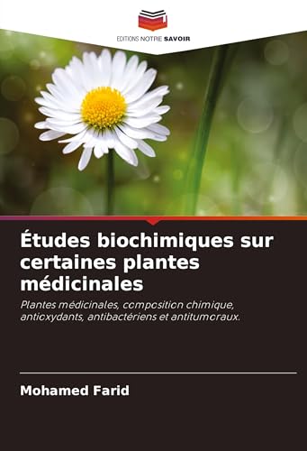 Études biochimiques sur certaines plantes médicinales: Plantes médicinales, composition chimique, antioxydants, antibactériens et antitumoraux. von Editions Notre Savoir
