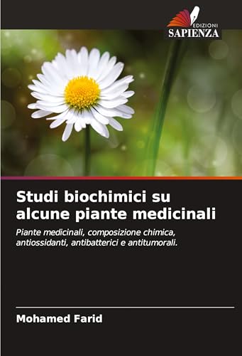 Studi biochimici su alcune piante medicinali: Piante medicinali, composizione chimica, antiossidanti, antibatterici e antitumorali. von Edizioni Sapienza