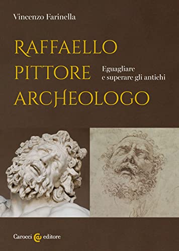 Raffaello pittore archeologo. Eguagliare e superare gli antichi (I tempi e le forme) von Carocci