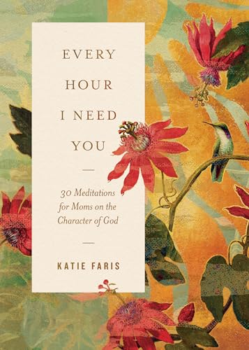 Every Hour I Need You: 30 Meditations for Moms on the Character of God von Crossway Books