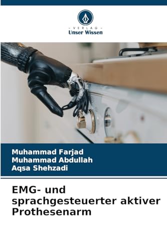 EMG- und sprachgesteuerter aktiver Prothesenarm: DE von Verlag Unser Wissen