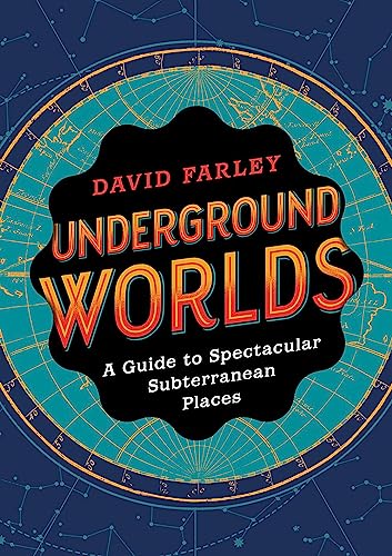 Underground Worlds: A Guide to Spectacular Subterranean Places