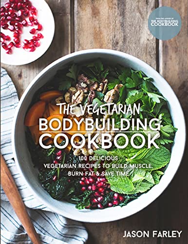 The Vegetarian Bodybuilding Cookbook: 100 Delicious Vegetarian Recipes To Build Muscle, Burn Fat & Save Time (The Build Muscle, Get Shredded, Muscle & Fat Loss Cookbook Series)