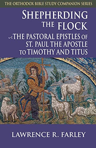 Shepherding the Flock: The Pastoral Epistles of St. Paul the Apostle to Timothy and to Titus (The Orthodox Bible Study Companion Series)
