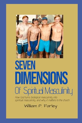 Seven Dimensions of Spiritual Masculinity: How God Turns Biological Masculinity Into Spiritual Masculinity and Why it Matters! von Independently published