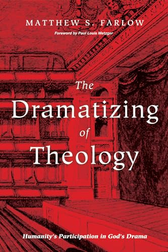 The Dramatizing of Theology: Humanity's Participation in God's Drama von Pickwick Publications