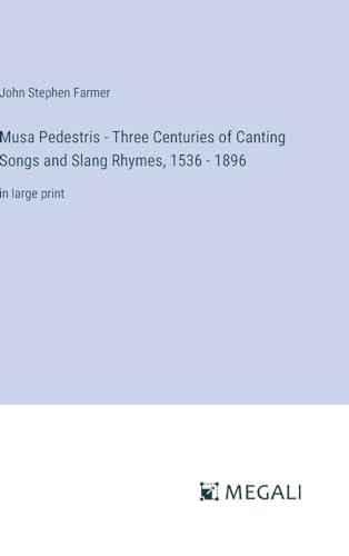 Musa Pedestris - Three Centuries of Canting Songs and Slang Rhymes, 1536 - 1896: in large print von Megali Verlag
