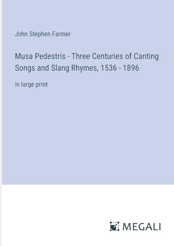 Musa Pedestris - Three Centuries of Canting Songs and Slang Rhymes, 1536 - 1896: in large print von Megali Verlag