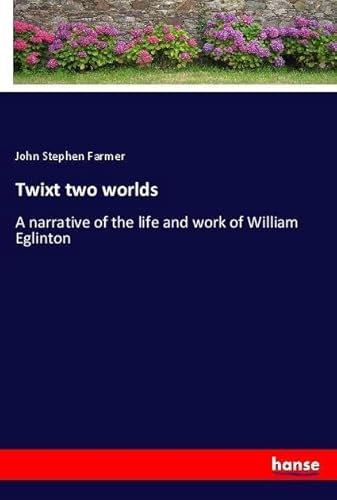 Twixt two worlds: A narrative of the life and work of William Eglinton