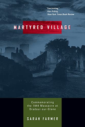 Martyred Village: Commemorating the 1944 Massacre at Oradour-sur-Glane