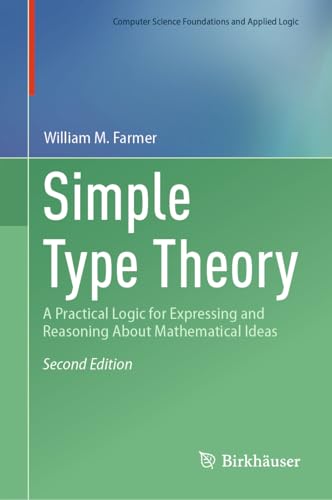 Simple Type Theory: A Practical Logic for Expressing and Reasoning About Mathematical Ideas (Computer Science Foundations and Applied Logic) von Birkhäuser
