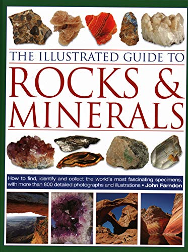 The Illustrated Guide to Rocks & Minerals: How to Find, Identify and Collect the World's Most Fascinating Specimens, With over 800 Photographs and Illustrations