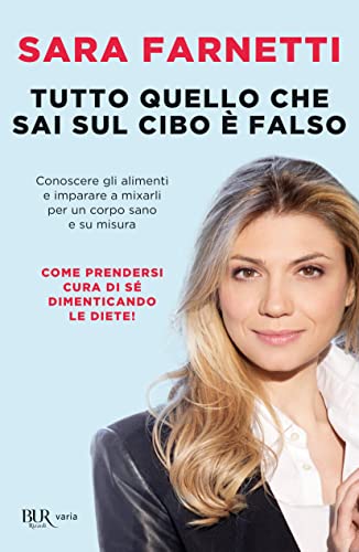 Tutto quello che sai sul cibo è falso. Conoscere gli alimenti e imparare a misurarli per un corpo sano e su misura (BUR Varia) von Rizzoli
