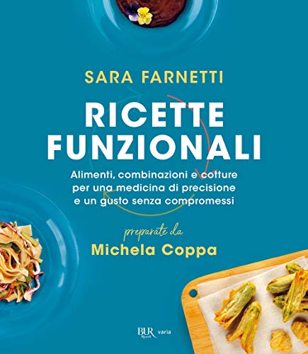 Ricette funzionali. Alimenti, combinazioni e cotture per una medicina di precisione e un gusto senza compromessi Ricette funzionali. Alimenti, combinazioni e cotture per una medicina di precisione e un gusto senza compromessi