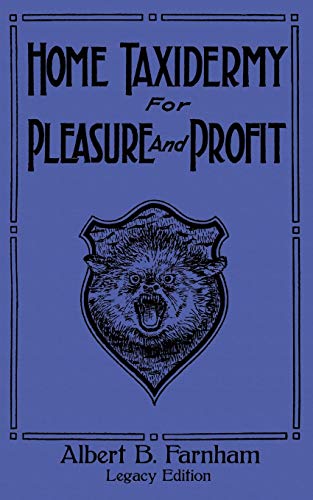 Home Taxidermy For Pleasure And Profit (Legacy Edition): A Classic Manual On Traditional Animal Stuffing and Display Techniques And Preservation ... Library of Tanning and Taxidermy, Band 3) von Doublebit Press