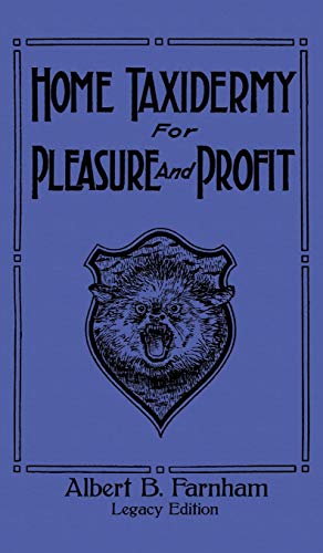 Home Taxidermy For Pleasure And Profit (Legacy Edition): A Classic Manual On Traditional Animal Stuffing and Display Techniques And Preservation ... Library of Tanning and Taxidermy, Band 3) von Doublebit Press