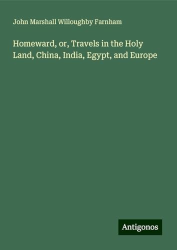 Homeward, or, Travels in the Holy Land, China, India, Egypt, and Europe von Antigonos Verlag