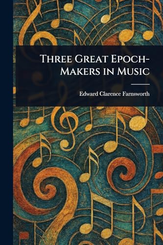 Three Great Epoch-Makers in Music von Anson Street Press