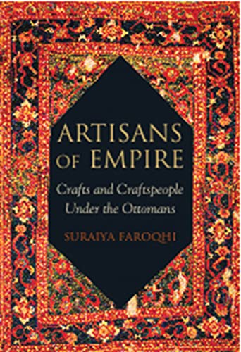 Artisans of Empire: Crafts and Craftspeople Under the Ottomans (Library of Ottoman Studies)