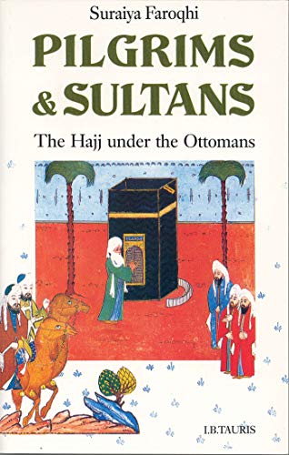 Pilgrims and Sultans: The Hajj Under the Ottomans (Library of Ottoman Studies) von Bloomsbury