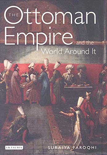 The Ottoman Empire And the World Around It (Library of Ottoman Studies)