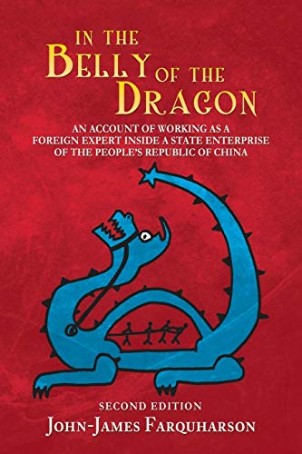 In the Belly of the Dragon: An Account of Working as a Foreign Expert Inside a State Enterprise of the People's Republic of China In the Belly of the Dragon: An Account of Working as a Foreign Expert Inside a State Enterprise of the People's Republic of China