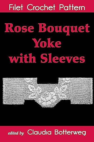 Rose Bouquet Yoke with Sleeves Filet Crochet Pattern: Complete Instructions and Chart von Createspace Independent Publishing Platform