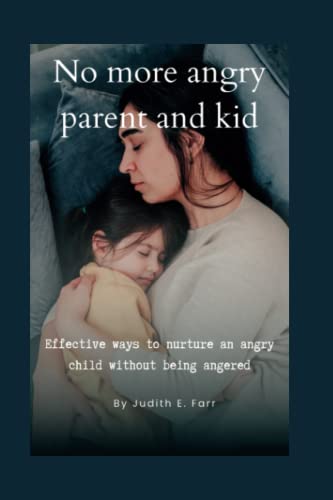 No more angry parent and kid: Effective ways to nurture an angry child without being angered (A loving mother)