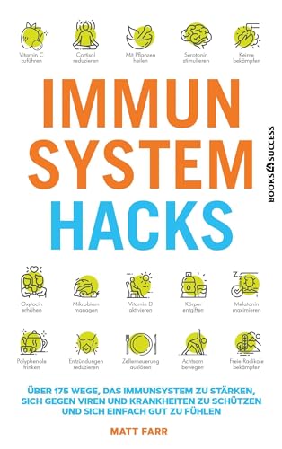 Immunsystem Hacks: Über 175 Wege, das Immunsystem zu stärken, sich gegen Viren und Krankheiten zu schützen und sich einfach gut zu fühlen
