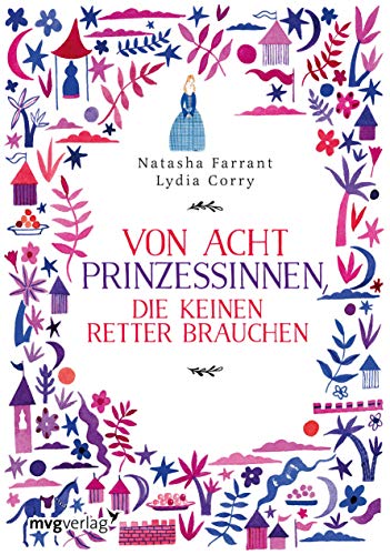 Von acht Prinzessinnen, die keinen Retter brauchen: Das Märchenbuch für alle, die wissen wollen, was eine ECHTE Prinzessin ausmacht von mvg Verlag