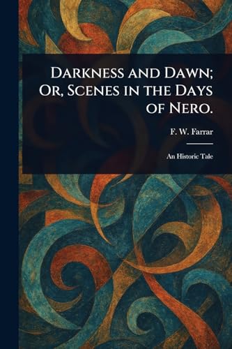 Darkness and Dawn; Or, Scenes in the Days of Nero. von Anson Street Press