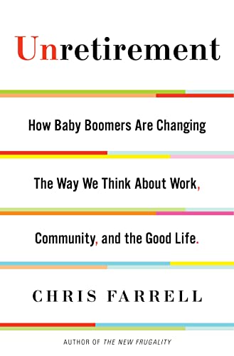 Unretirement: How Baby Boomers are Changing the Way We Think About Work, Community, and the Good Life