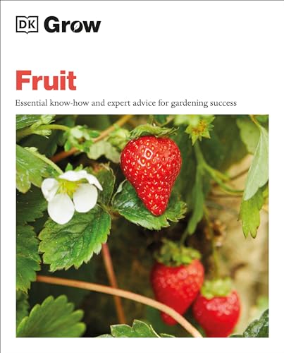 Grow Fruit: Essential Know-how and Expert Advice for Gardening Success (DK Grow)