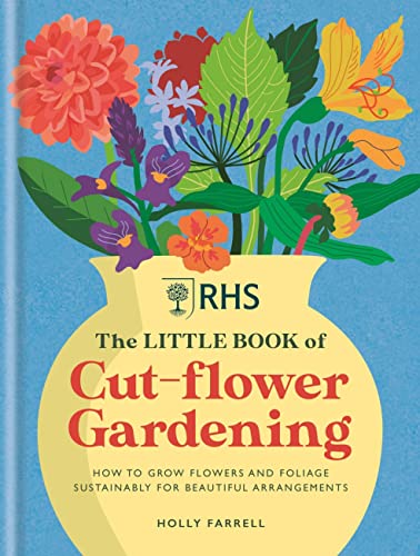 RHS The Little Book of Cut-Flower Gardening: How to grow flowers and foliage sustainably for beautiful arrangements von Mitchell Beazley