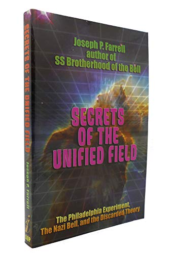 Secrets of the Unified Field: The Philadelphia Experiment, the Nazi Bell, and the Discarded Theory