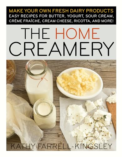 The Home Creamery: Make Your Own Fresh Dairy Products; Easy Recipes for Butter, Yogurt, Sour Cream, Creme Fraiche, Cream Cheese, Ricotta, and More! von Workman Publishing