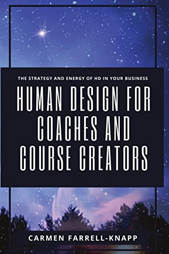Human Design for Coaches and Course Creators: The Strategy and Energy of HD in your Business (Human Design for Spiritual Entrepreneurs)