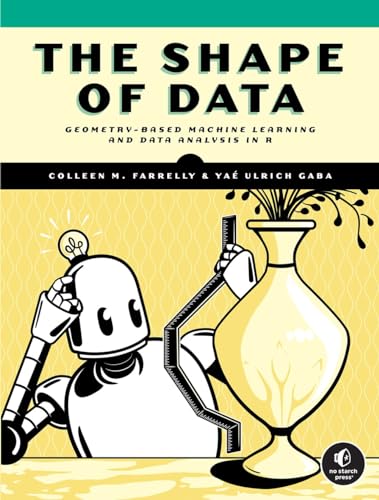 The Shape of Data: Geometry-Based Machine Learning and Data Analysis in R von No Starch Press
