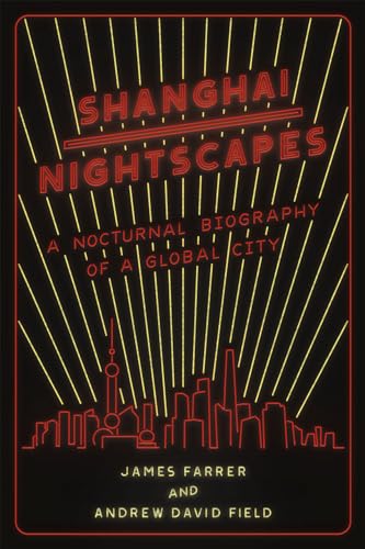 Shanghai Nightscapes: A Nocturnal Biography of a Global City von University of Chicago Press