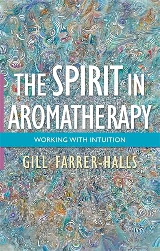 The Spirit in Aromatherapy: Working with Intuition von Singing Dragon