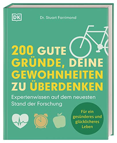 200 gute Gründe, deine Gewohnheiten zu überdenken: Expertenwissen auf dem neuesten Stand der Forschung. Für ein gesünderes und glücklicheres Leben von Dorling Kindersley Verlag